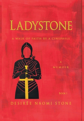 Ladystone: A Walk of Faith by a Cinephile: A Memoir - Stone, Desiree, and Stone, Kye (Cover design by), and Stone, James (Editor)