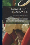 Lafayette at Brandywine: Containing the Proceedings at the Dedication of the Memorial Shaft Erected to Mark the Place Where Layfayette Was Wounded in the Battle of Brandywine, With Supplementary Paper On Lafayette and the Historians, by Charlton T. Lewis