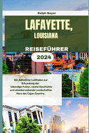 Lafayette, Louisiana Reisef?hrer 2024: Ein definitiver Leitfaden zur Erkundung der lebendige Kultur, reiche Geschichte und atemberaubende Landschaften Herz des Cajun Country.