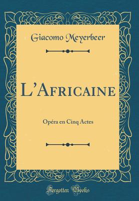 L'Africaine: Opra En Cinq Actes (Classic Reprint) - Meyerbeer, Giacomo