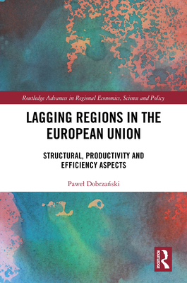 Lagging Regions in the European Union: Structural, Productivity and Efficiency Aspects - Dobrza ski, Pawel