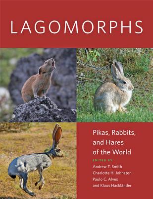Lagomorphs: Pikas, Rabbits, and Hares of the World - Smith, Andrew T. (Editor), and Johnston, Charlotte H. (Editor), and Alves, Paulo Celio (Editor)