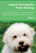 Lagotto Romagnolo Tricks Training Lagotto Romagnolo Tricks & Games Training Tracker & Workbook. Includes: Lagotto Romagnolo Multi-Level Tricks, Games & Agility. Part 2