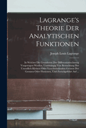 Lagrange's Theorie Der Analytischen Funktionen: In Welcher Die Grunds?tze Der Differentialrechnung Vorgetragen Werden, Unabh?ngig Von Betrachtung Der Unendlich Kleinen Oder Verschwindenden Grssen Der Grenzen Oder Fluxionen, Und Zur?ckgef?hrt Auf ...