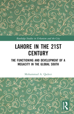 Lahore in the 21st Century: The Functioning and Development of a Megacity in the Global South - Qadeer, Mohammad A