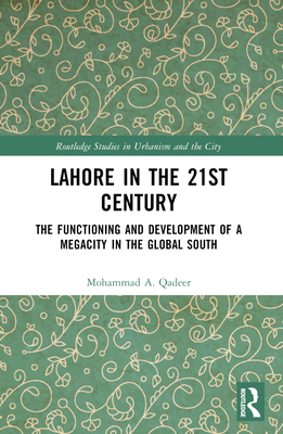 Lahore in the 21st Century: The Functioning and Development of a Megacity in the Global South - Qadeer, Mohammad A