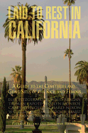 Laid to Rest in California: A Guide to the Cemeteries and Grave Sites of the Rich and Famous