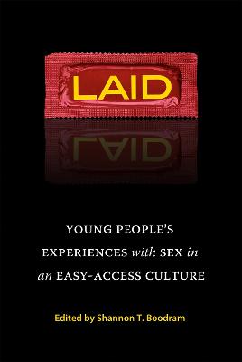 Laid: Young People's Experiences with Sex in an Easy-Access Culture - Boodram, Shannon T (Editor)