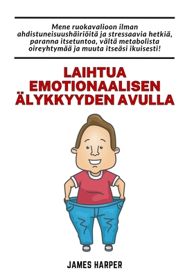 Laihtua emotionaalisen ?lykkyyden avulla: Noudata ruokavaliota ilman stressi? ja masennusta, mik? parantaa itsetuntoa - Harper, James