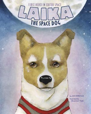 Laika the Space Dog: First Hero in Outer Space - Wittrock, ,Jeni