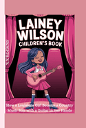 Lainey Wilson Children's Book: How a Louisiana Girl Became a Country Music Star with a Guitar in Her Hands