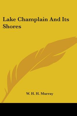 Lake Champlain And Its Shores - Murray, W H H