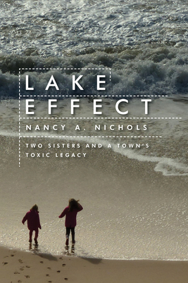 Lake Effect: Two Sisters and a Town's Toxic Legacy - Nichols, Nancy A.