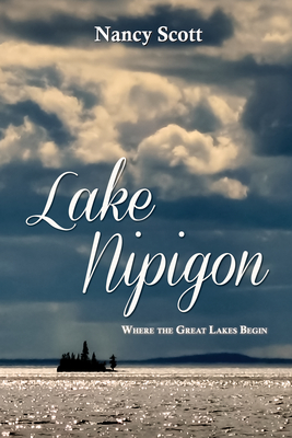 Lake Nipigon: Where the Great Lakes Begin - Scott, Nancy