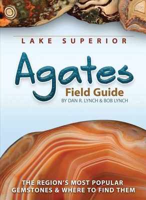 Lake Superior Agates Field Guide - Lynch, Dan R, and Lynch, Bob