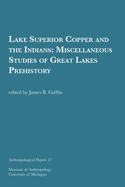 Lake Superior Copper and the Indians: Miscellaneous Studies of Great Lakes Prehistory Volume 17