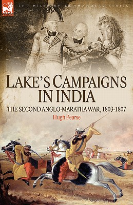 Lake's Campaigns in India: The Second Anglo Maratha War, 1803-1807 - Pearse, Hugh, and Pearse, H W