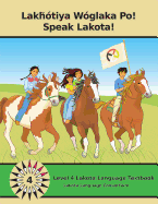 Lakhotiya Woglaka Po! - Speak Lakota! Level 4 Lakota Language Textbook
