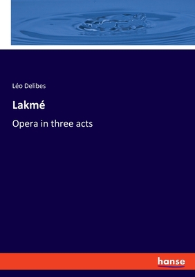 Lakm: Opera in three acts - Delibes, Lo
