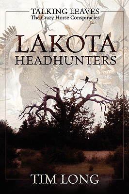 Lakota Headhunters: Talking Leaves: The Crazy Horse Conspiracies - Long, Tim