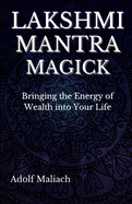 Lakshmi Mantra Magick: Bringing the Energy of Wealth into Your Life