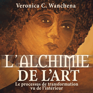 L'alchimie de l'art: Le processus de transformation vu de l'intrieur