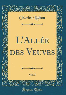 LAlle des Veuves, Vol. 3 (Classic Reprint) - Rabou, Charles