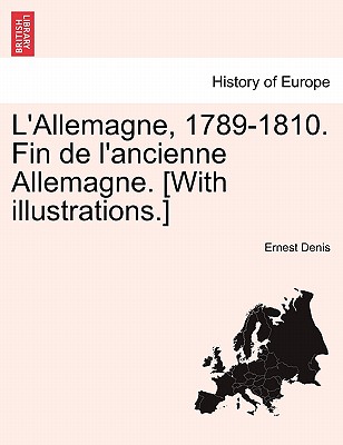 L'Allemagne, 1789-1810. Fin de L'Ancienne Allemagne. [With Illustrations.] - Denis, Ernest