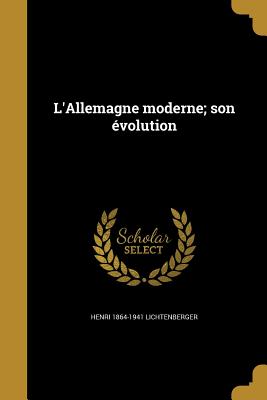 L'Allemagne Moderne; Son Evolution - Lichtenberger, Henri