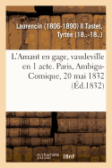 L'Amant En Gage, Vaudeville En 1 Acte. Paris, Ambigu-Comique, 20 Mai 1832