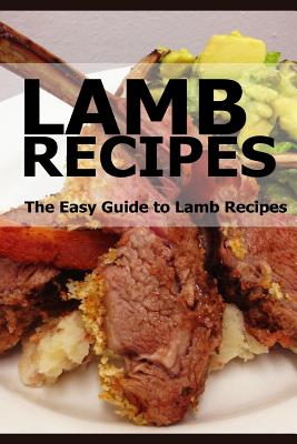 Lamb Recipes: The Easy Guide to Lamb Recipes - Swift, Taylor, and Templeton, Mary Ann
