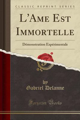 L'Ame Est Immortelle: Dmonstration Exprimentale (Classic Reprint) - Delanne, Gabriel