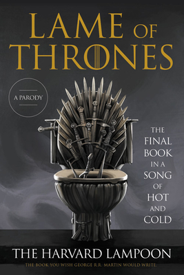 Lame of Thrones: The Final Book in a Song of Hot and Cold - The Harvard Lampoon