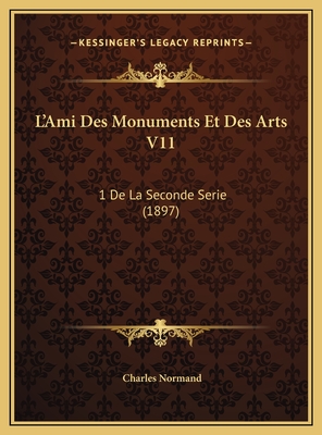 L'Ami Des Monuments Et Des Arts V11: 1 de La Seconde Serie (1897) - Normand, Charles