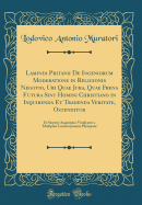 Lamindi Pritanii de Ingeniorum Moderatione in Religionis Negotio, Ubi Quae Jura, Quae Frena Futura Sint Homini Christiano in Inquirenda Et Tradenda Veritate, Ostenditur: Et Sanctus Augustinus Vindicatur a Multiplici Censura Joannis Phereponi