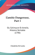 L'Amitie Dangereuse, Part 1: Ou Celimaure Et Amelie, Histoire Veritable (1786)