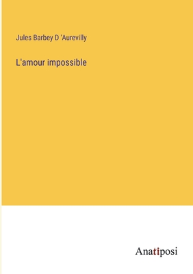 L'amour impossible - D 'Aurevilly, Jules Barbey