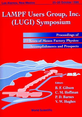 Lampf Users Group Inc. (Lugi) Symposium: 20 Years of Meson Factory Physics: Accomplishments and Prosp - Gibson, Benjamin F (Editor), and Hoffman, Cyrus M (Editor), and Barnes, Peter D (Editor)