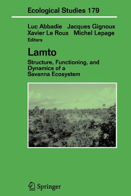 Lamto: Structure, Functioning, and Dynamics of a Savanna Ecosystem - Abbadie, Luc (Editor), and Gignoux, Jaques (Editor), and Roux, Xavier (Editor)