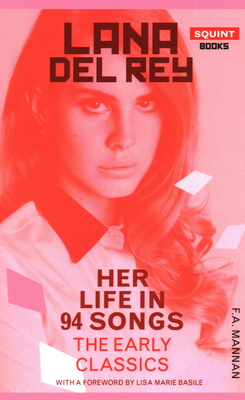 Lana Del Rey: Her Life In 94 Songs: The Early Classics - Mannan, F.A.