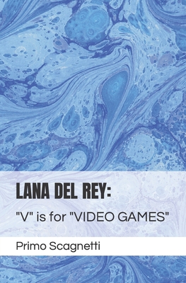 Lana del Rey: "V" is for "VIDEO GAMES" - Scagnetti, Primo