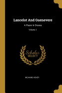 Lancelot and Guenevere: A Poem in Drama; Volume 1