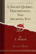 LAncien Quebec, Descriptions, Nos Archives, Etc (Classic Reprint)