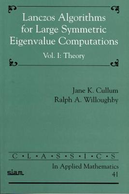 Lanczos Algorithms for Large Symmetric Eigenvalue Computations: Volume 1, Theory - Cullum, Jane K, and Willoughby, Ralph A