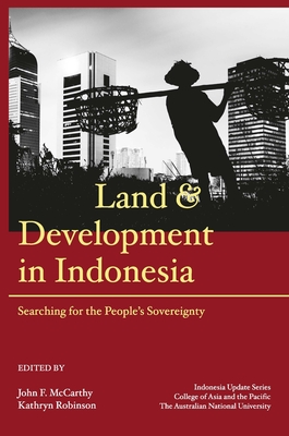 Land and Development in Indonesia: Searching for the People's Sovereignty - McCarthy, John F (Editor), and Robinson, Kathryn (Editor)