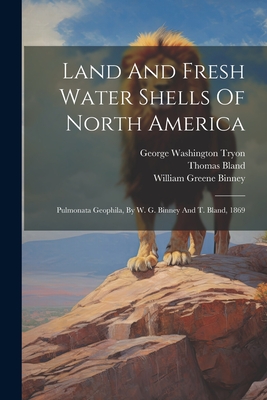 Land And Fresh Water Shells Of North America: Pulmonata Geophila, By W. G. Binney And T. Bland, 1869 - Binney, William Greene, and Bland, Thomas, and George Washington Tryon (Creator)