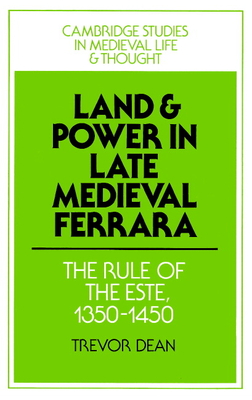 Land and Power in Late Medieval Ferrara: The Rule of the Este, 1350-1450 - Dean, Trevor