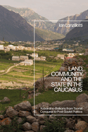 Land, Community, and the State in the Caucasus: Kabardino-Balkaria from Tsarist Conquest to Post-Soviet Politics