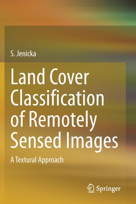 Land Cover Classification of Remotely Sensed Images: A Textural Approach - Jenicka, S.