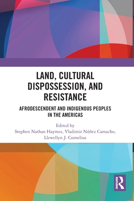 Land, Cultural Dispossession, and Resistance: Afrodescendent and Indigenous Peoples in the Americas - Haymes, Stephen (Editor), and Camacho, Vladimir (Editor), and Cornelius, Llewellyn (Editor)